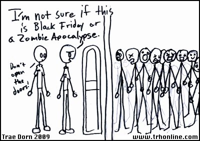 Black Friday is almost exactly like a Zombie Apocalypse. 